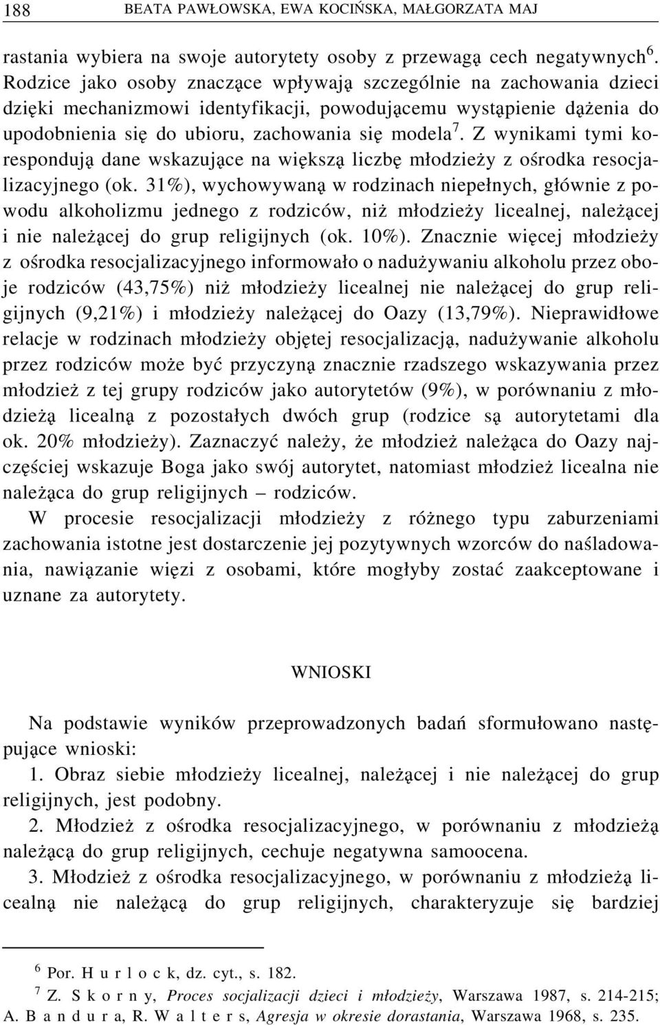 Z wynikami tymi korespondują dane wskazujące na większą liczbę młodzieży z ośrodka resocjalizacyjnego (ok.