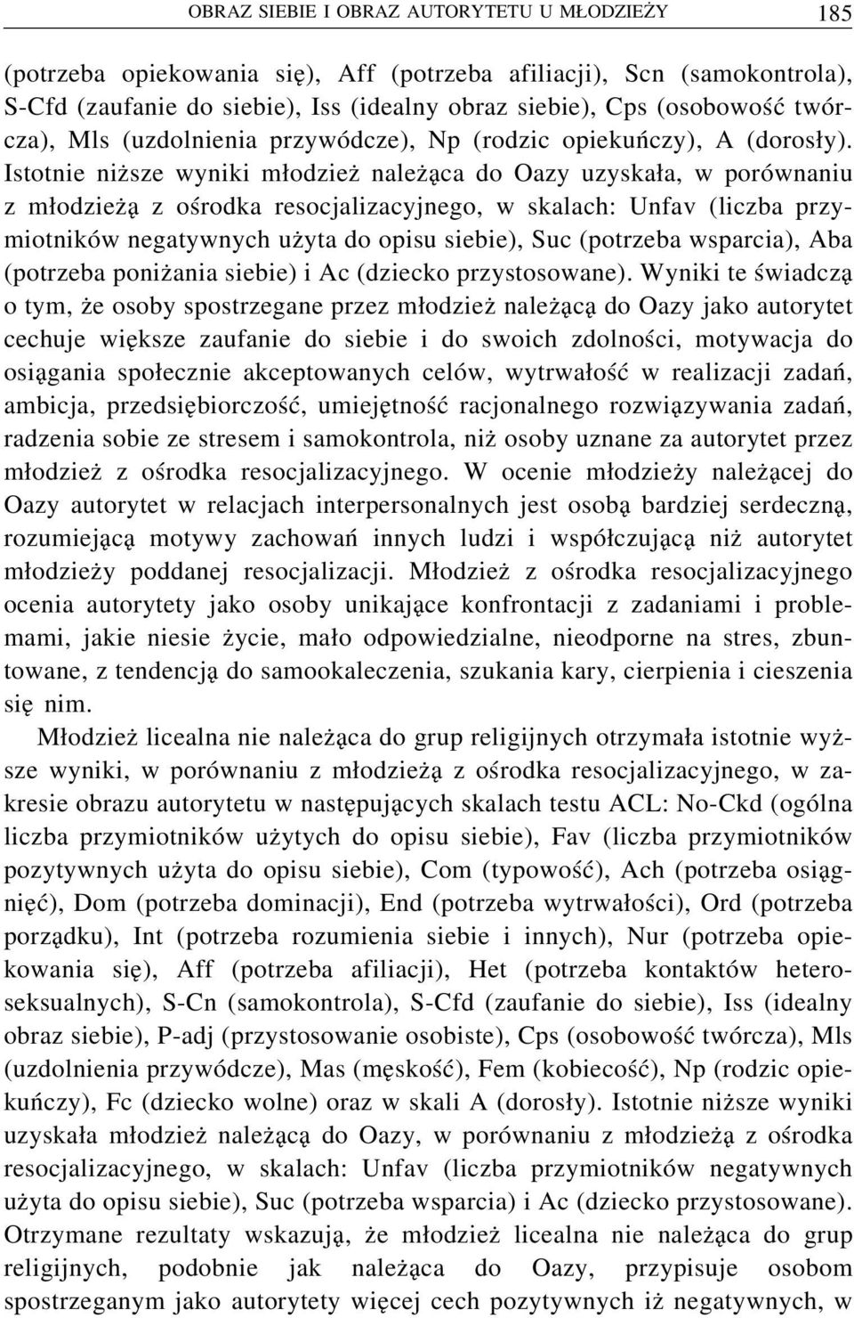 Istotnie niższe wyniki młodzież należąca do Oazy uzyskała, w porównaniu z młodzieżą z ośrodka resocjalizacyjnego, w skalach: Unfav (liczba przymiotników negatywnych użyta do opisu siebie), Suc