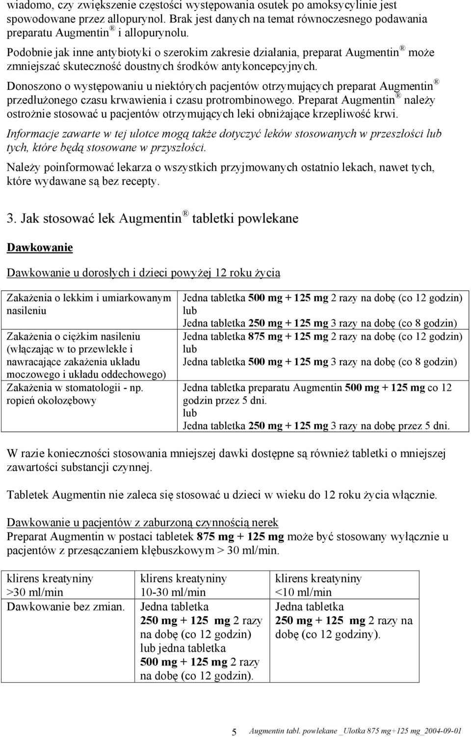 Donoszono o występowaniu u niektórych pacjentów otrzymujących preparat Augmentin przedłużonego czasu krwawienia i czasu protrombinowego.