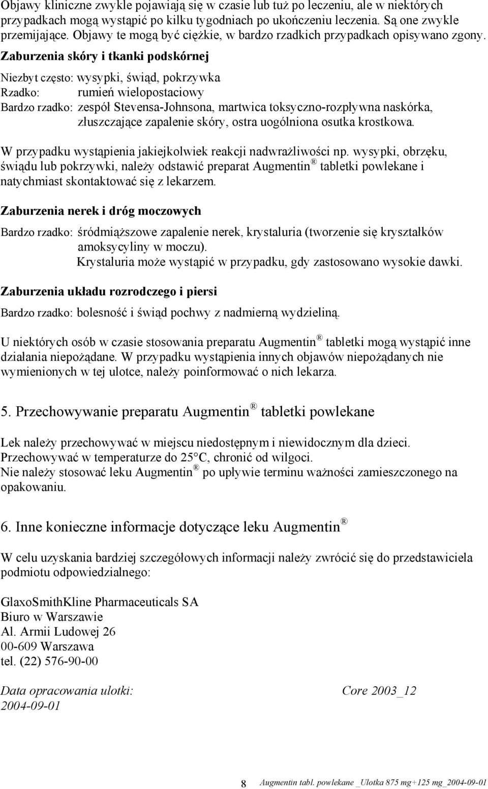 Zaburzenia skóry i tkanki podskórnej Niezbyt często: wysypki, świąd, pokrzywka Rzadko: rumień wielopostaciowy Bardzo rzadko: zespół Stevensa-Johnsona, martwica toksyczno-rozpływna naskórka,