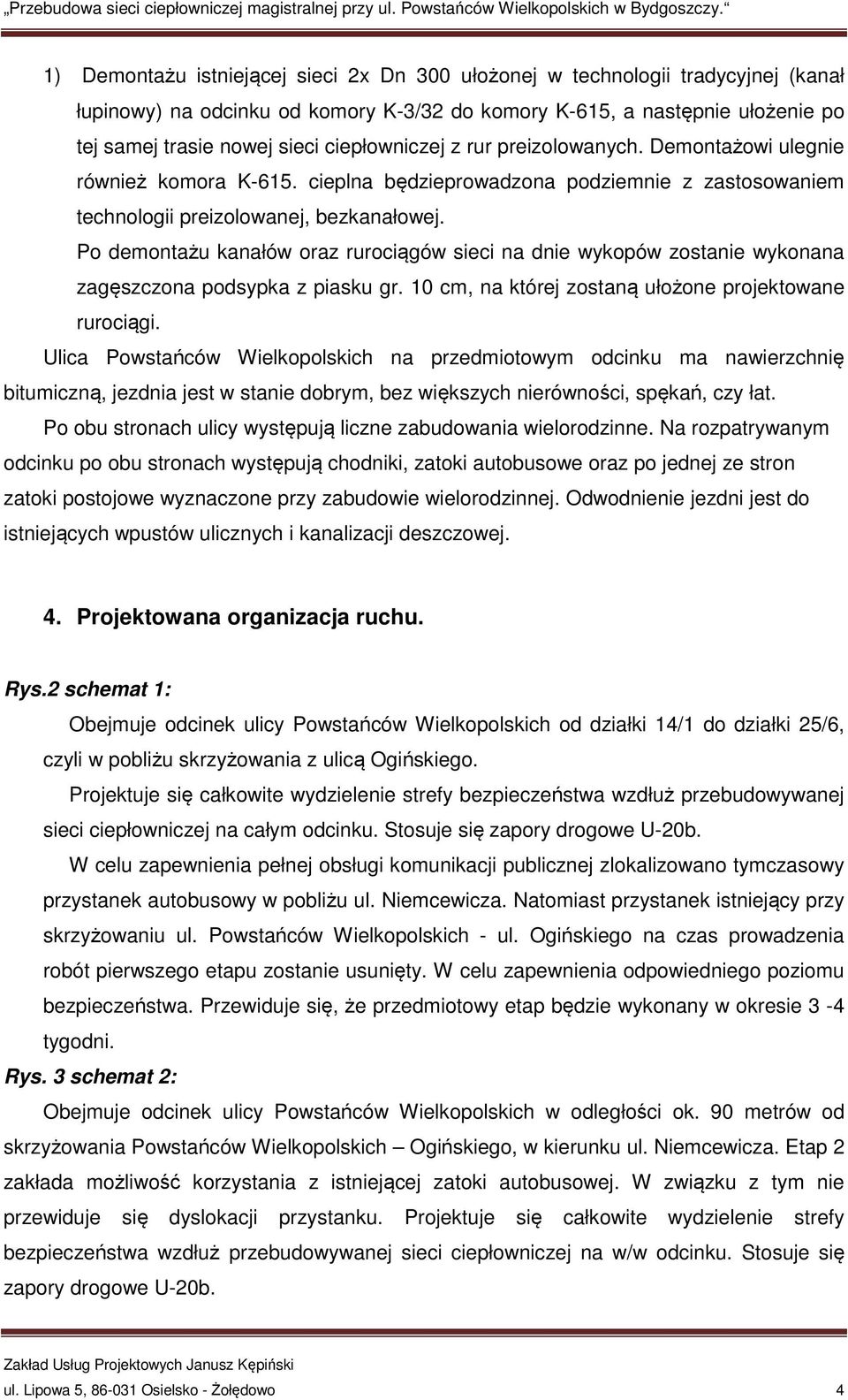 Po demontażu kanałów oraz rurociągów sieci na dnie wykopów zostanie wykonana zagęszczona podsypka z piasku gr. 10 cm, na której zostaną ułożone projektowane rurociągi.