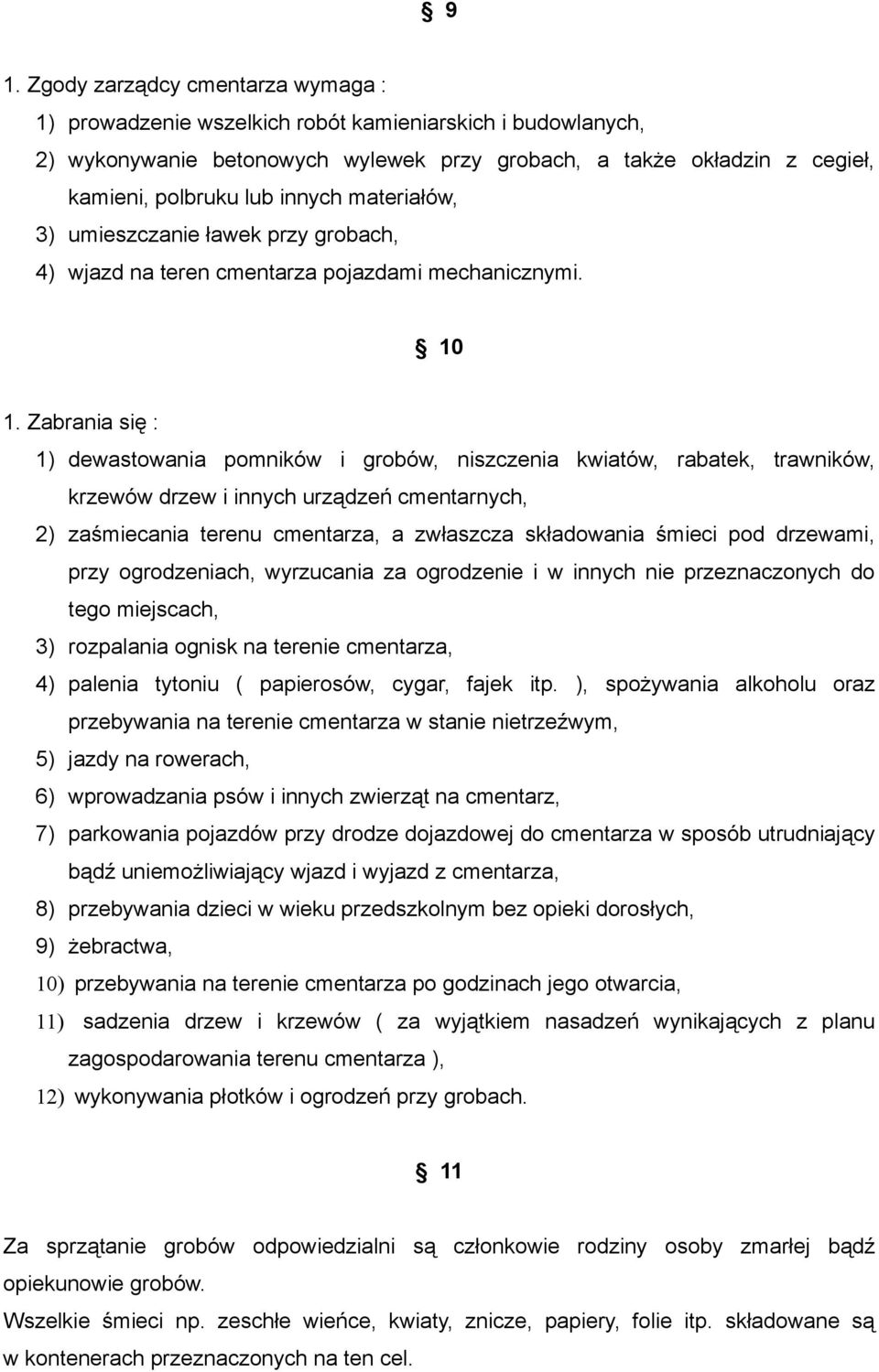 Zabrania się : 1) dewastowania pomników i grobów, niszczenia kwiatów, rabatek, trawników, krzewów drzew i innych urządzeń cmentarnych, 2) zaśmiecania terenu cmentarza, a zwłaszcza składowania śmieci