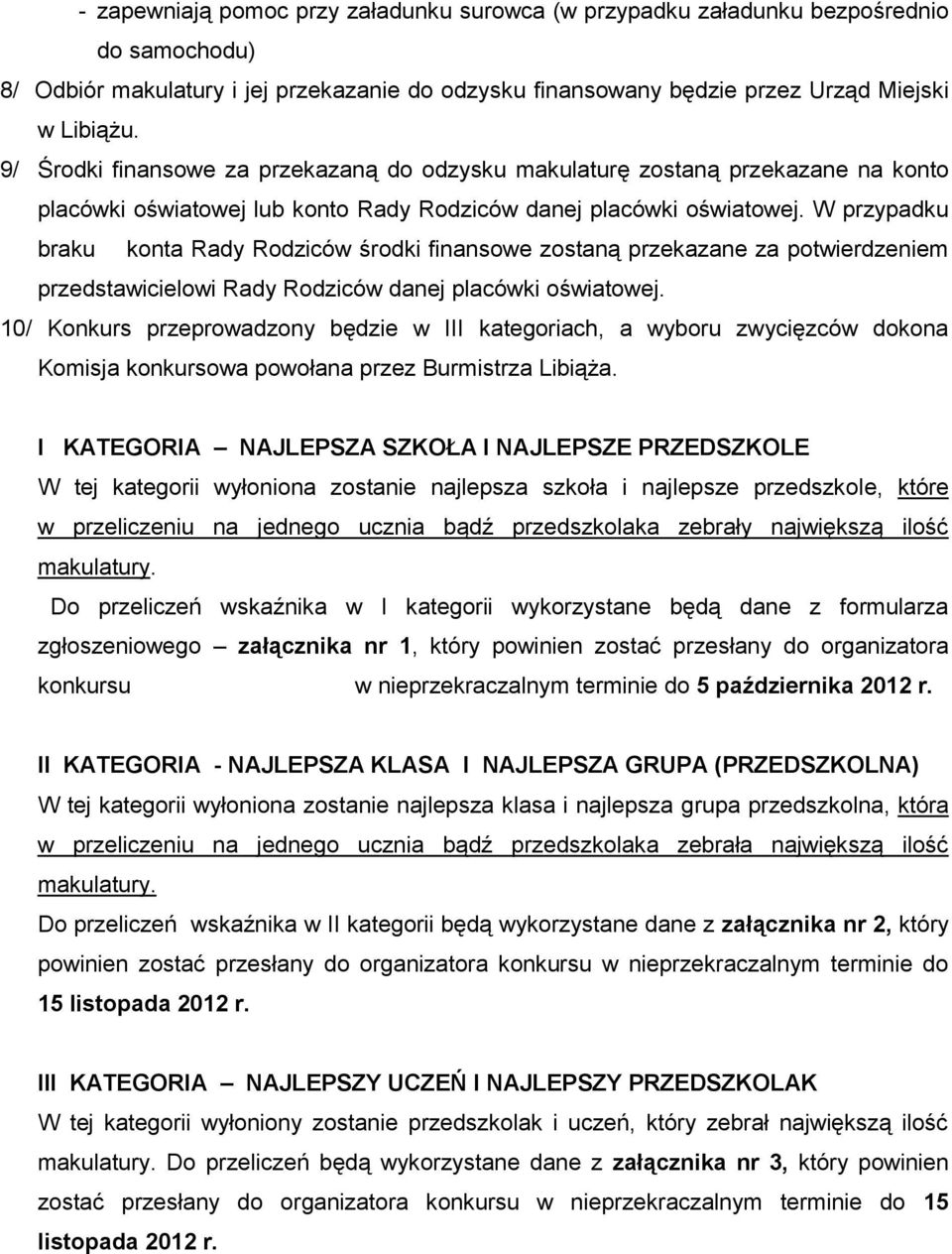 W przypadku braku konta Rady Rodziców środki finansowe zostaną przekazane za potwierdzeniem przedstawicielowi Rady Rodziców danej placówki oświatowej.