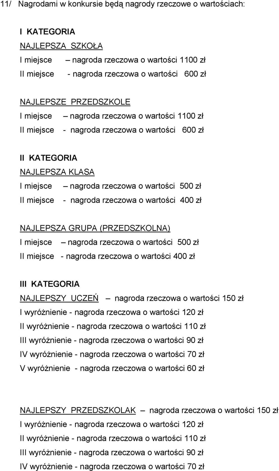 nagroda rzeczowa o wartości 400 zł NAJLEPSZA GRUPA (PRZEDSZKOLNA) I miejsce nagroda rzeczowa o wartości 500 zł II miejsce - nagroda rzeczowa o wartości 400 zł III KATEGORIA NAJLEPSZY UCZEŃ nagroda