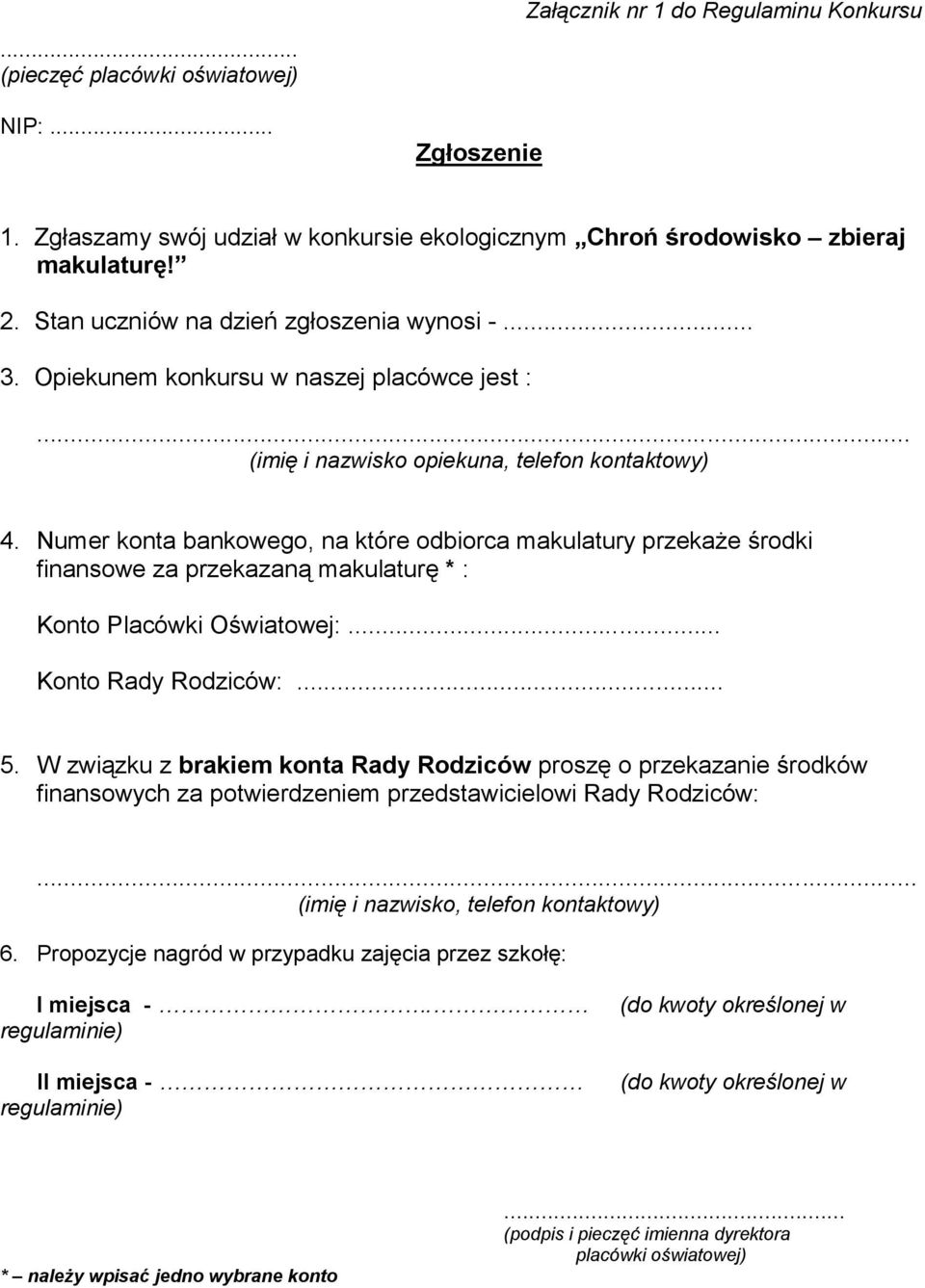 Numer konta bankowego, na które odbiorca makulatury przekaże środki finansowe za przekazaną makulaturę * : Konto Placówki Oświatowej:... Konto Rady Rodziców:... 5.