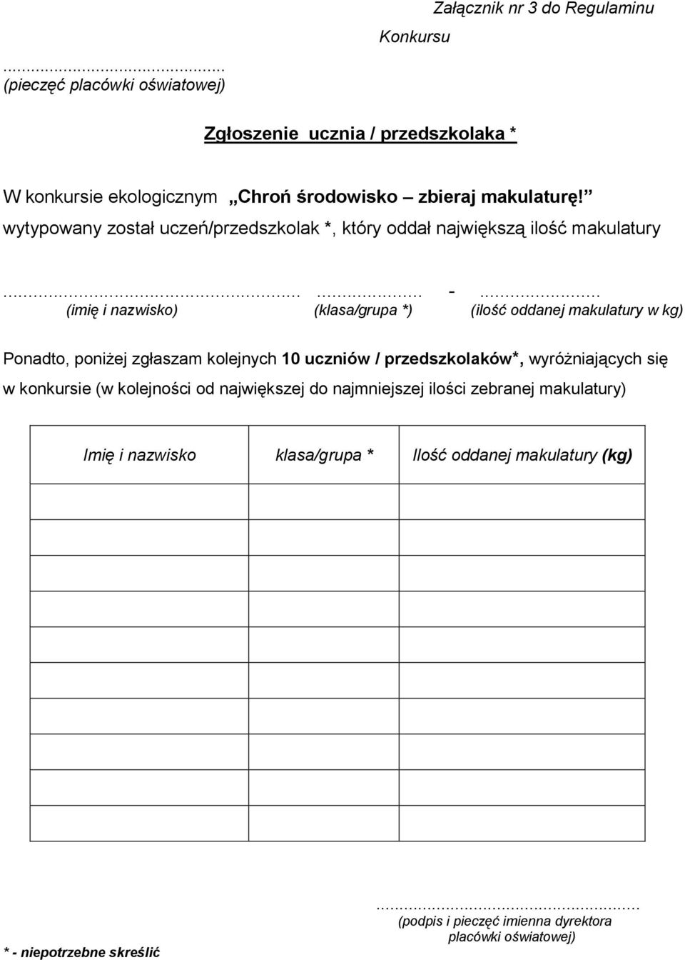 .. (imię i nazwisko) (klasa/grupa *) (ilość oddanej makulatury w kg) Ponadto, poniżej zgłaszam kolejnych 10 uczniów / przedszkolaków*, wyróżniających się w