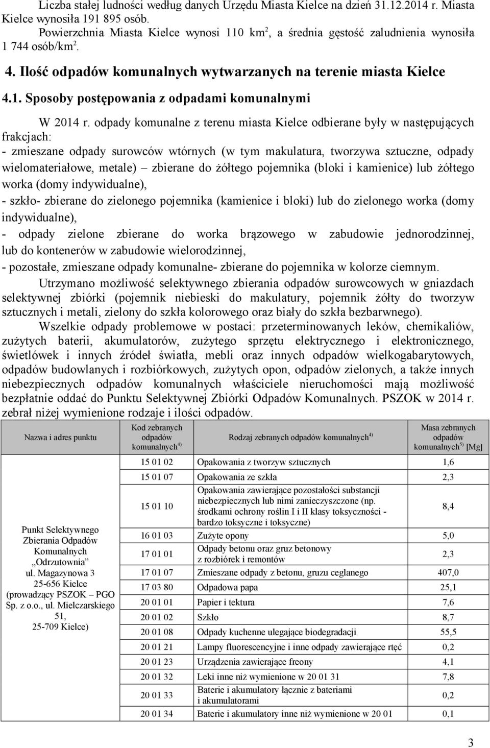 odpady komunalne z terenu miasta Kielce odbierane były w następujących frakcjach: - zmieszane odpady surowców wtórnych (w tym makulatura, tworzywa sztuczne, odpady wielomateriałowe, metale) zbierane