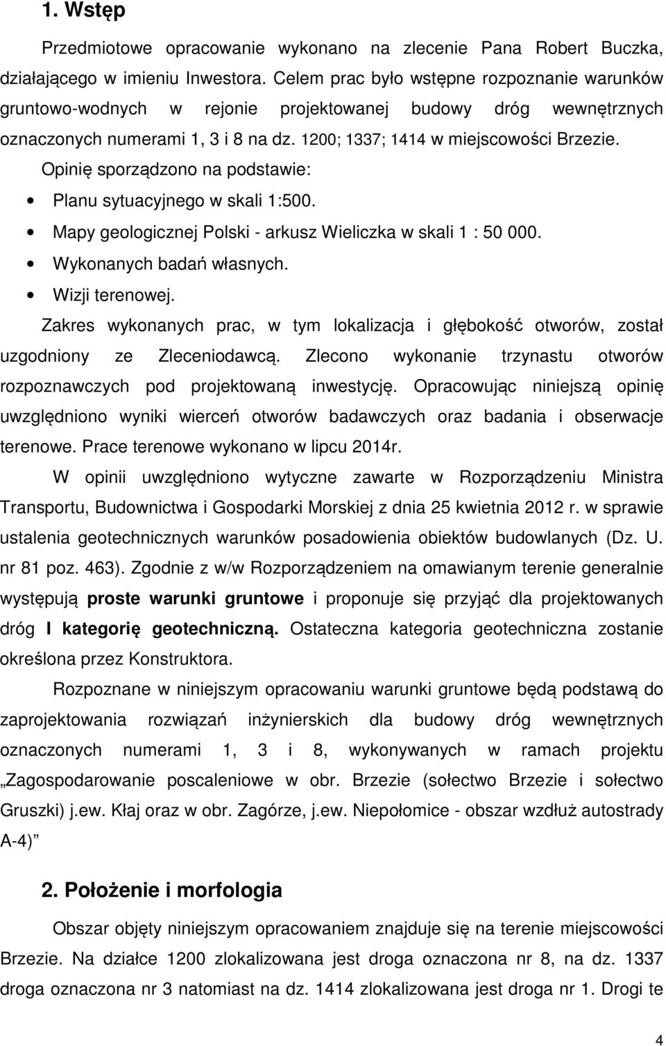 Opinię sporządzono na podstawie: Planu sytuacyjnego w skali 1:500. Mapy geologicznej Polski arkusz Wieliczka w skali 1 : 50 000. Wykonanych badań własnych. Wizji terenowej.