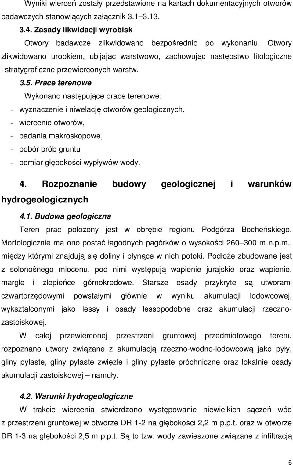 Otwory zlikwidowano urobkiem, ubijając warstwowo, zachowując następstwo litologiczne i stratygraficzne przewierconych warstw. 3.5.