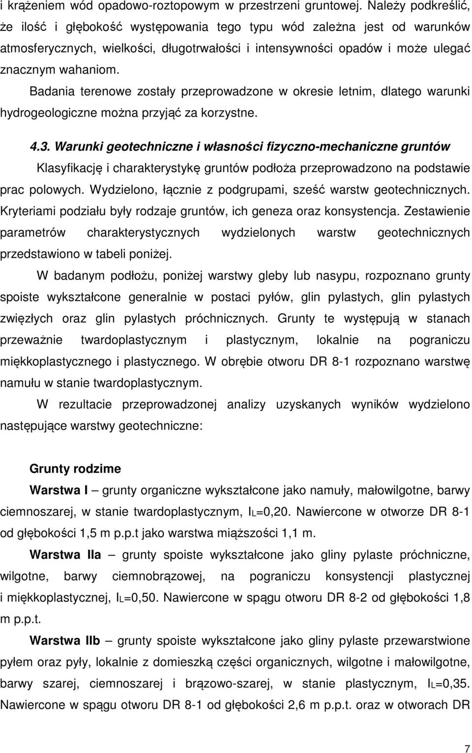 Badania terenowe zostały przeprowadzone w okresie letnim, dlatego warunki hydrogeologiczne można przyjąć za korzystne. 4.3.