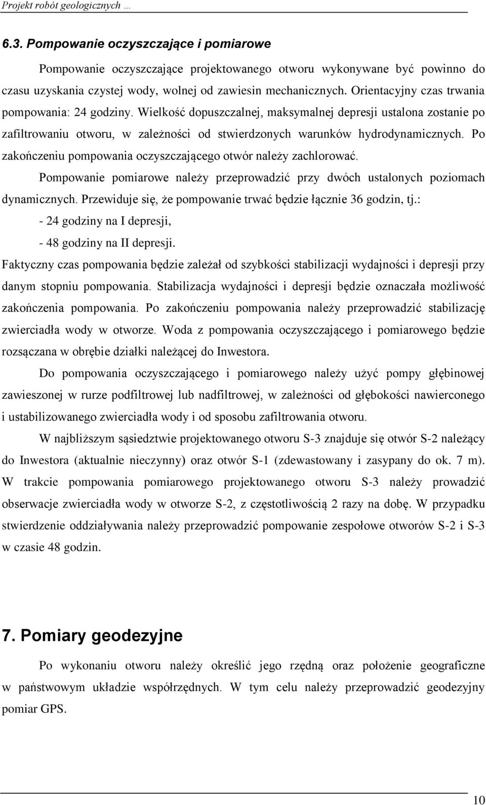 Po zakończeniu pompowania oczyszczającego otwór należy zachlorować. Pompowanie pomiarowe należy przeprowadzić przy dwóch ustalonych poziomach dynamicznych.