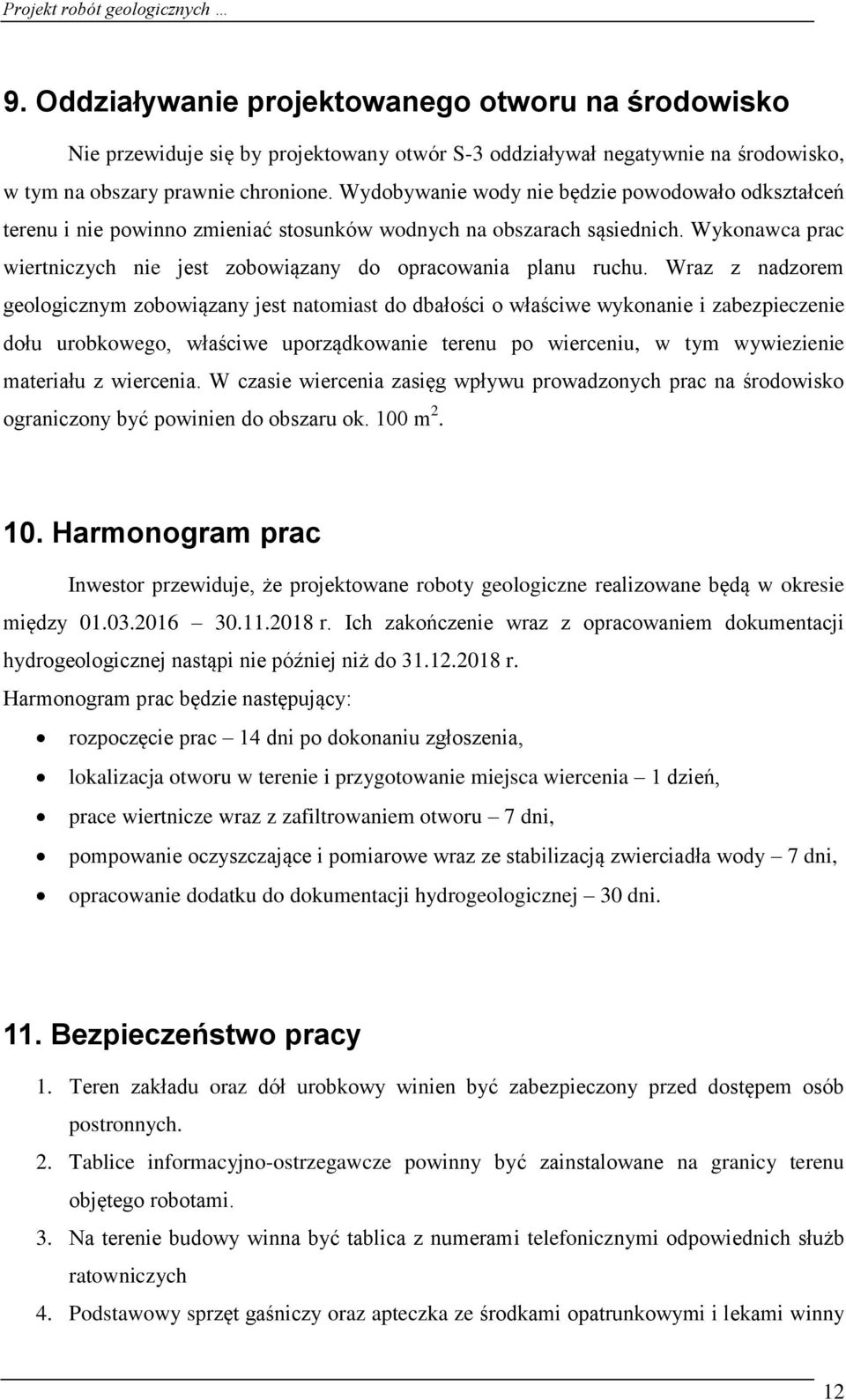 Wraz z nadzorem geologicznym zobowiązany jest natomiast do dbałości o właściwe wykonanie i zabezpieczenie dołu urobkowego, właściwe uporządkowanie terenu po wierceniu, w tym wywiezienie materiału z