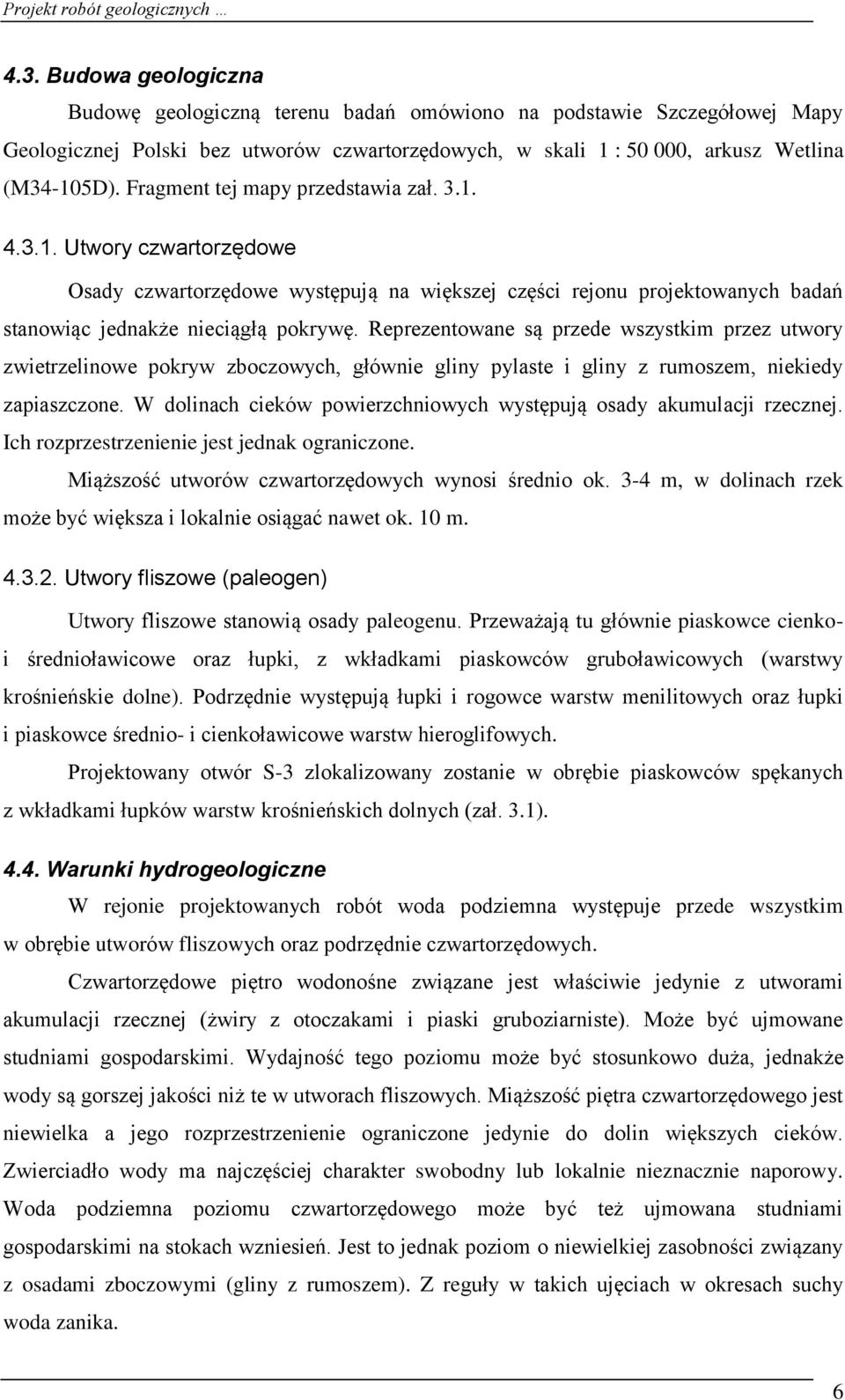 Reprezentowane są przede wszystkim przez utwory zwietrzelinowe pokryw zboczowych, głównie gliny pylaste i gliny z rumoszem, niekiedy zapiaszczone.