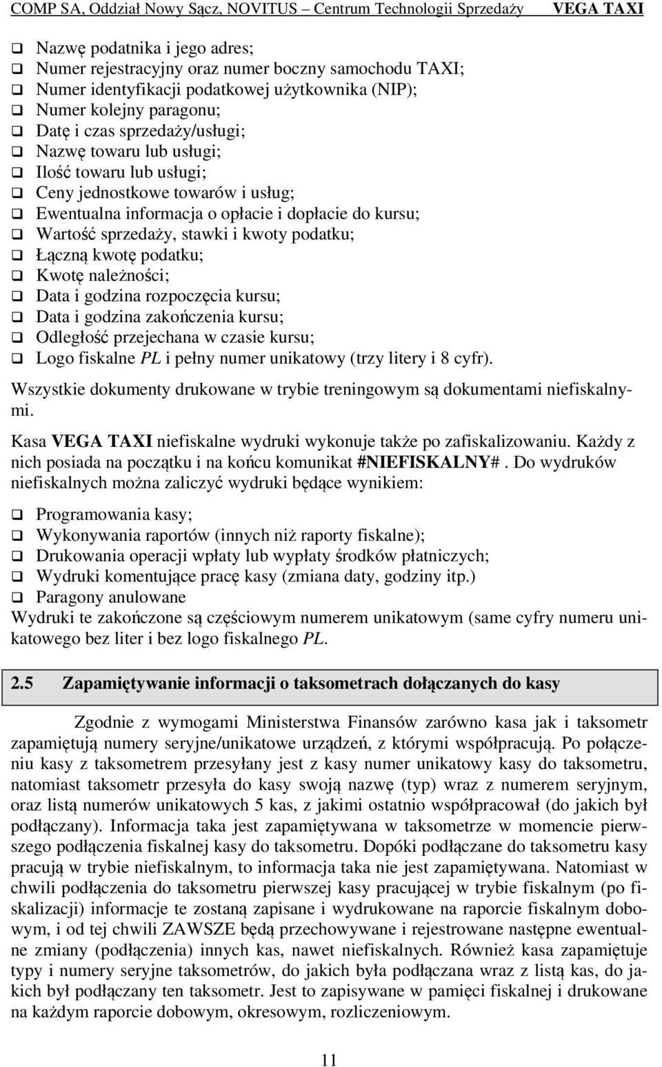 Kwotę należności; Data i godzina rozpoczęcia kursu; Data i godzina zakończenia kursu; Odległość przejechana w czasie kursu; Logo fiskalne PL i pełny numer unikatowy (trzy litery i 8 cyfr).