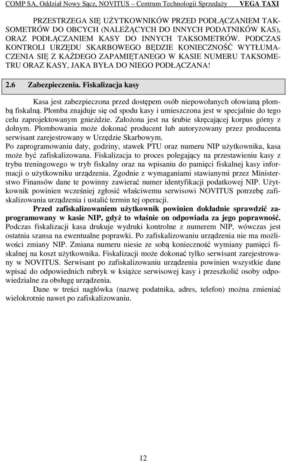 Fiskalizacja kasy Kasa jest zabezpieczona przed dostępem osób niepowołanych ołowianą plombą fiskalną.