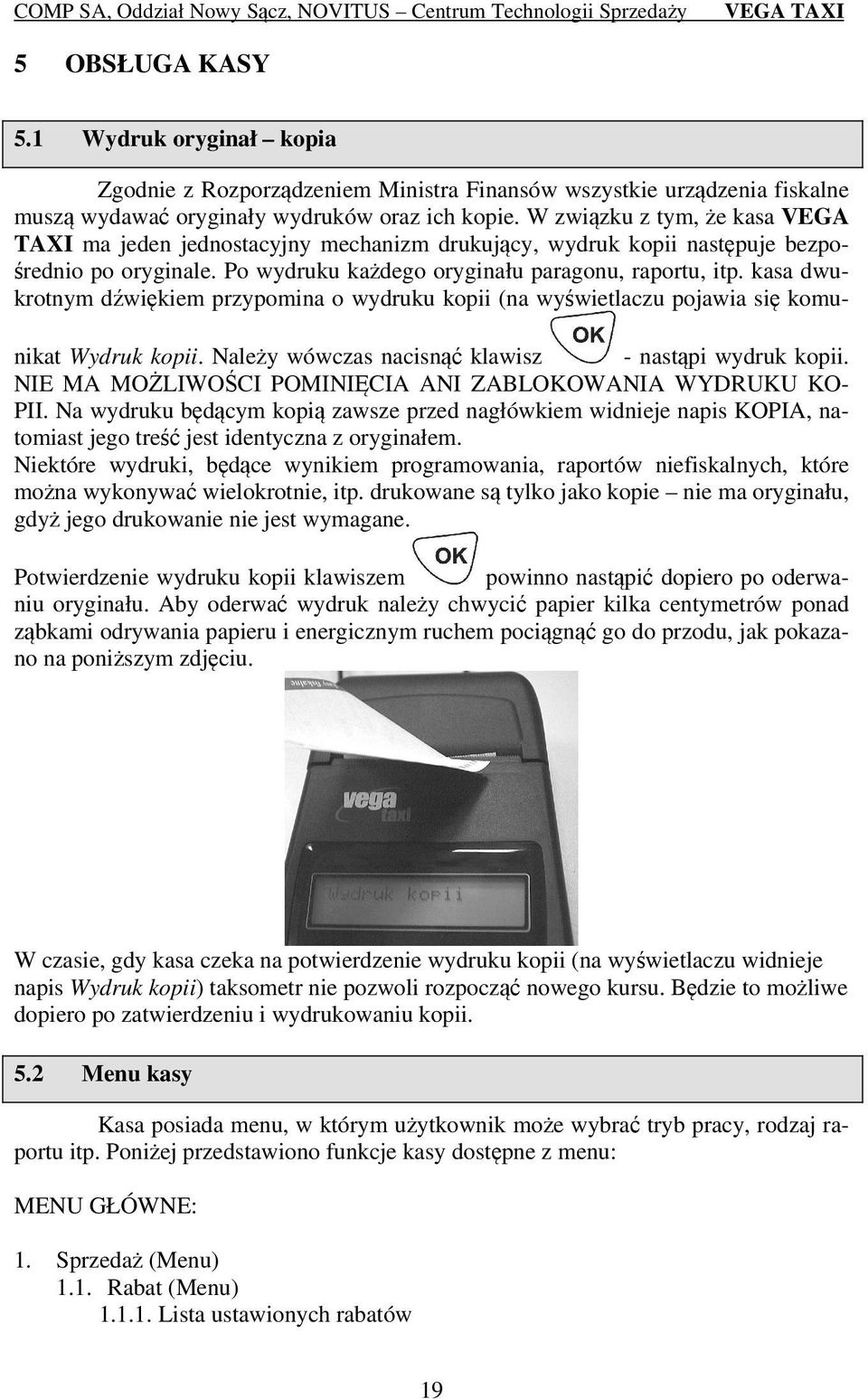 kasa dwukrotnym dźwiękiem przypomina o wydruku kopii (na wyświetlaczu pojawia się komunikat Wydruk kopii. Należy wówczas nacisnąć klawisz - nastąpi wydruk kopii.