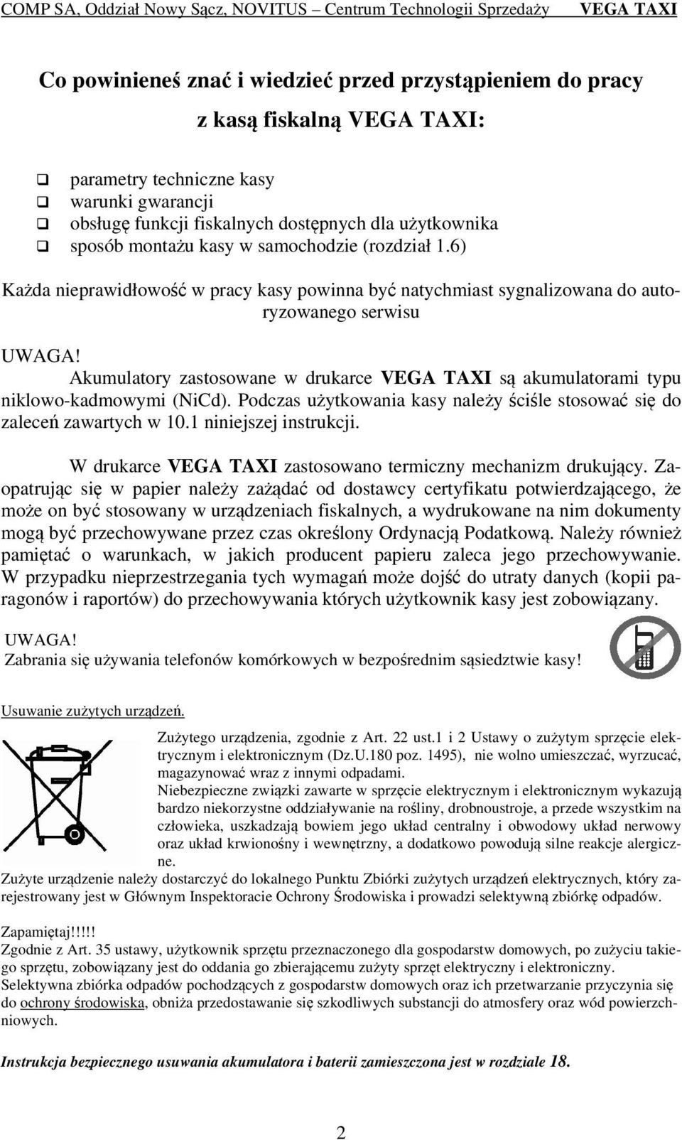 Akumulatory zastosowane w drukarce są akumulatorami typu niklowo-kadmowymi (NiCd). Podczas użytkowania kasy należy ściśle stosować się do zaleceń zawartych w 10.1 niniejszej instrukcji.