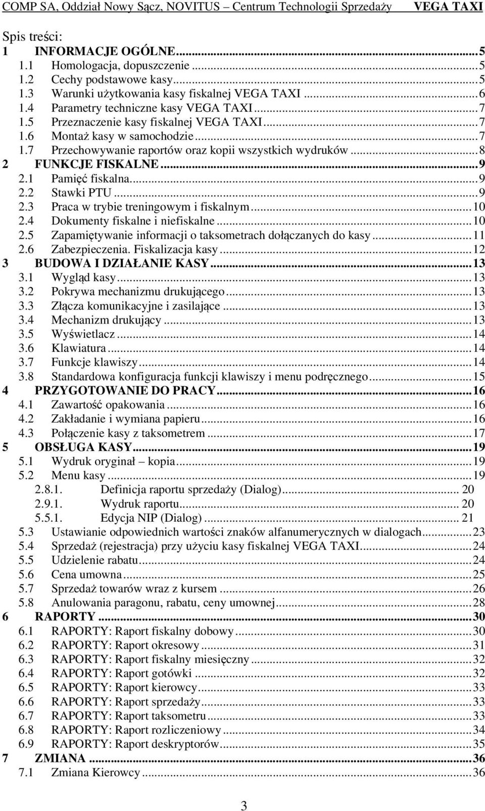 .. 9 2.3 Praca w trybie treningowym i fiskalnym... 10 2.4 Dokumenty fiskalne i niefiskalne... 10 2.5 Zapamiętywanie informacji o taksometrach dołączanych do kasy... 11 2.6 Zabezpieczenia.