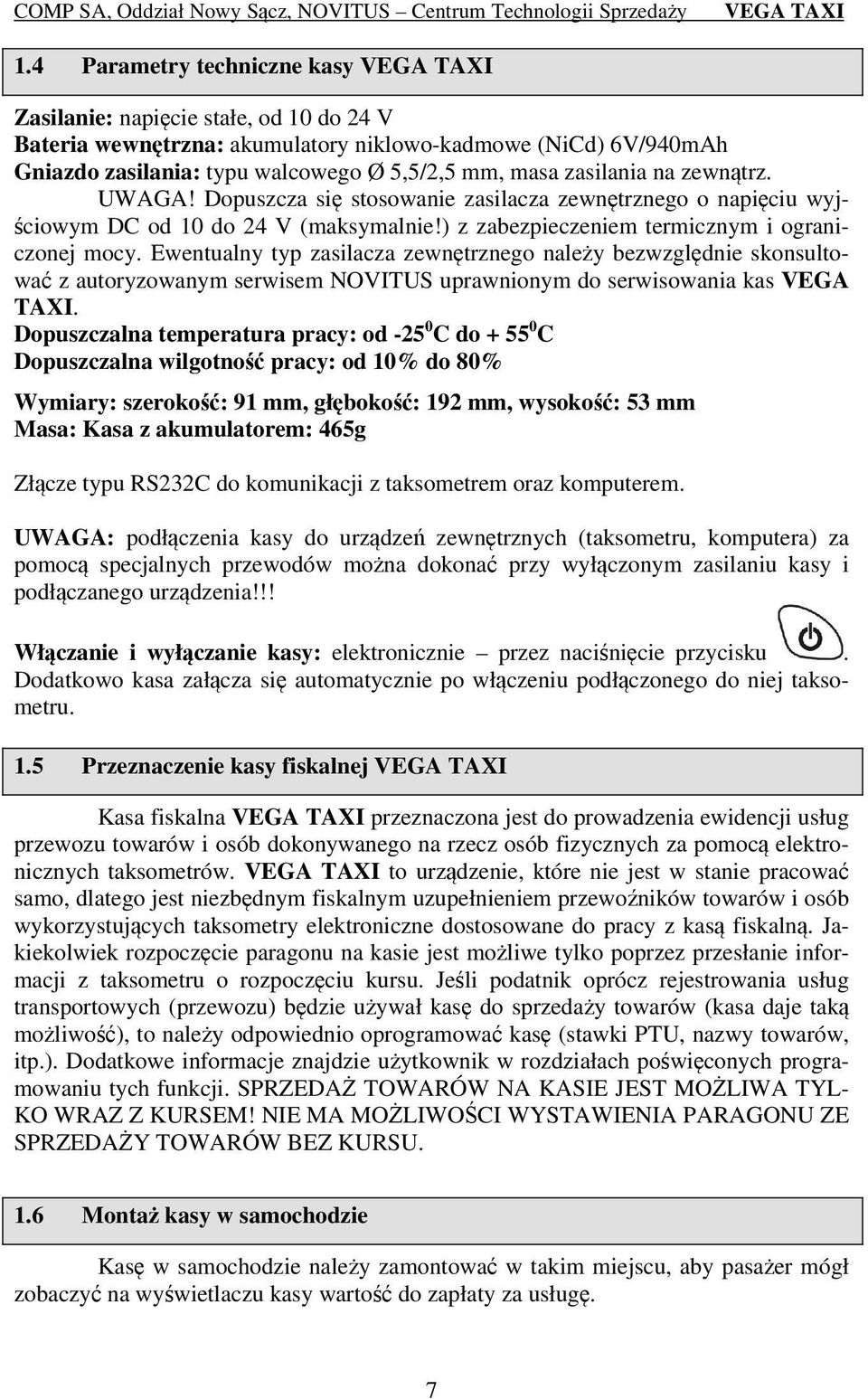 Ewentualny typ zasilacza zewnętrznego należy bezwzględnie skonsultować z autoryzowanym serwisem NOVITUS uprawnionym do serwisowania kas VEGA TAXI.