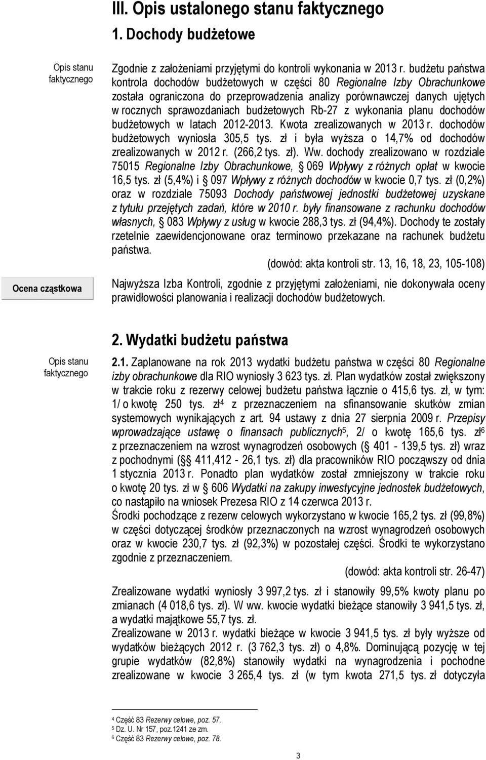 Rb-27 z wykonania planu dochodów budżetowych w latach 2012-2013. Kwota zrealizowanych w 2013 r. dochodów budżetowych wyniosła 305,5 tys. zł i była wyższa o 14,7% od dochodów zrealizowanych w 2012 r.