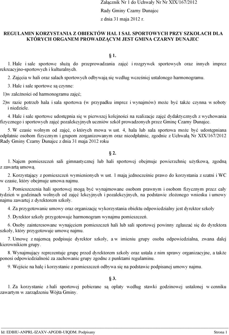 1. Hale i sale sportowe służą do przeprowadzania zajęć i rozgrywek sportowych oraz innych imprez rekreacyjno-sportowych i kulturalnych. 2.