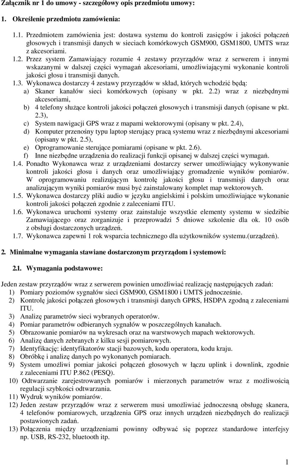 danych. 1.3. Wykonawca dostarczy 4 zestawy przyrządów w skład, których wchodzić będą: a) Skaner kanałów sieci komórkowych (opisany w pkt. 2.