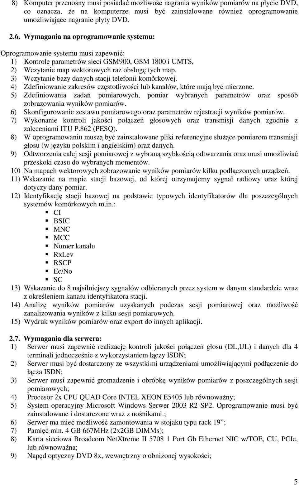 3) Wczytanie bazy danych stacji telefonii komórkowej. 4) Zdefiniowanie zakresów częstotliwości lub kanałów, które mają być mierzone.