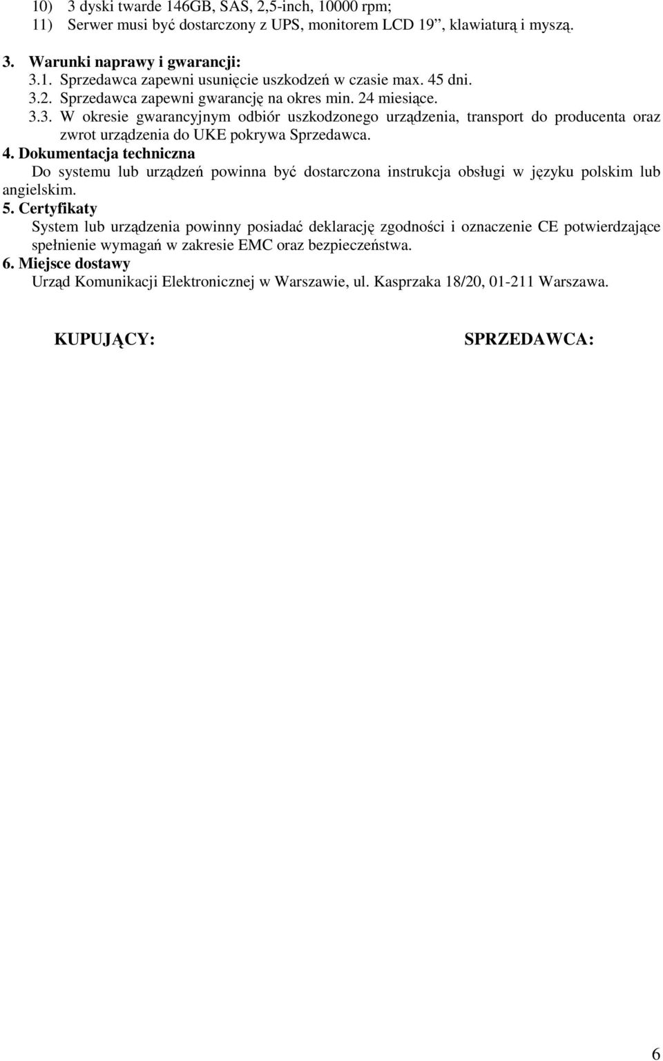 4. Dokumentacja techniczna Do systemu lub urządzeń powinna być dostarczona instrukcja obsługi w języku polskim lub angielskim. 5.