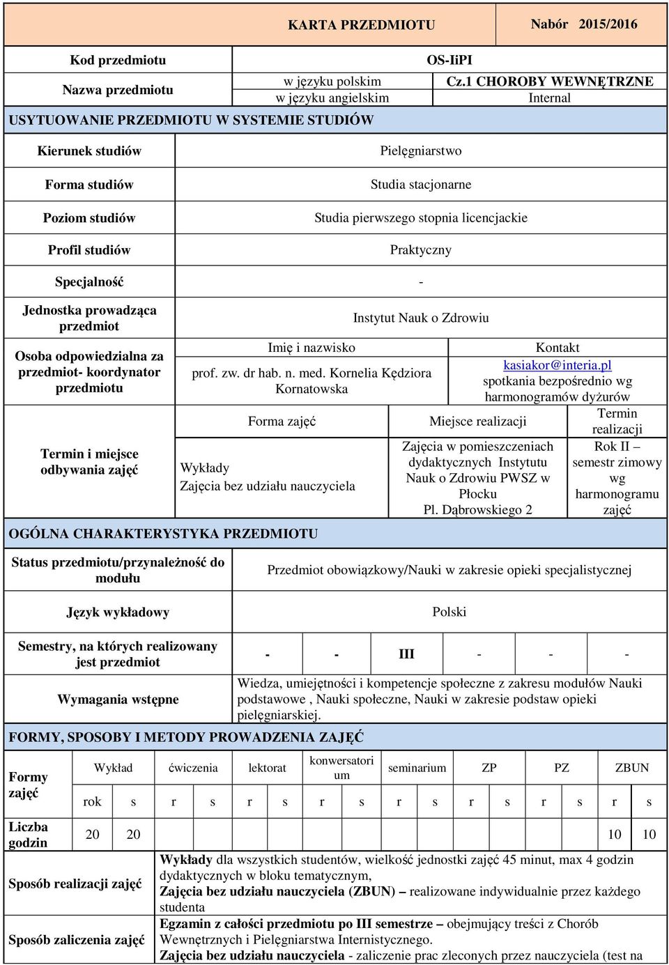 prowadząca przedmiot Osoba odpowiedzialna za przedmiot- koordynator przedmiotu Termin i miejsce odbywania zajęć OGÓLNA CHARAKTERYSTYKA PRZEDMIOTU Instytut Nauk o Zdrowiu Imię i nazwisko Kontakt