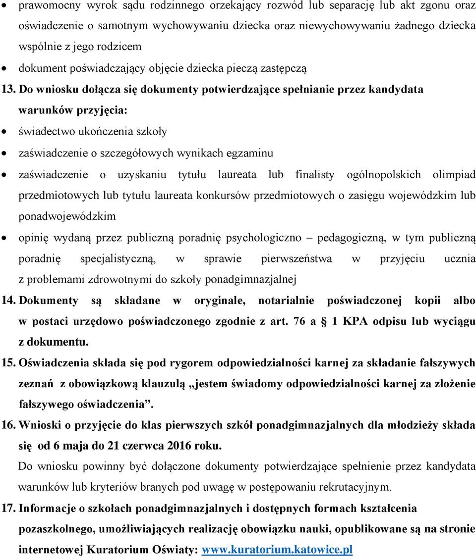 Do wniosku dołącza się dokumenty potwierdzające spełnianie przez kandydata warunków przyjęcia: świadectwo ukończenia szkoły zaświadczenie o szczegółowych wynikach egzaminu zaświadczenie o uzyskaniu