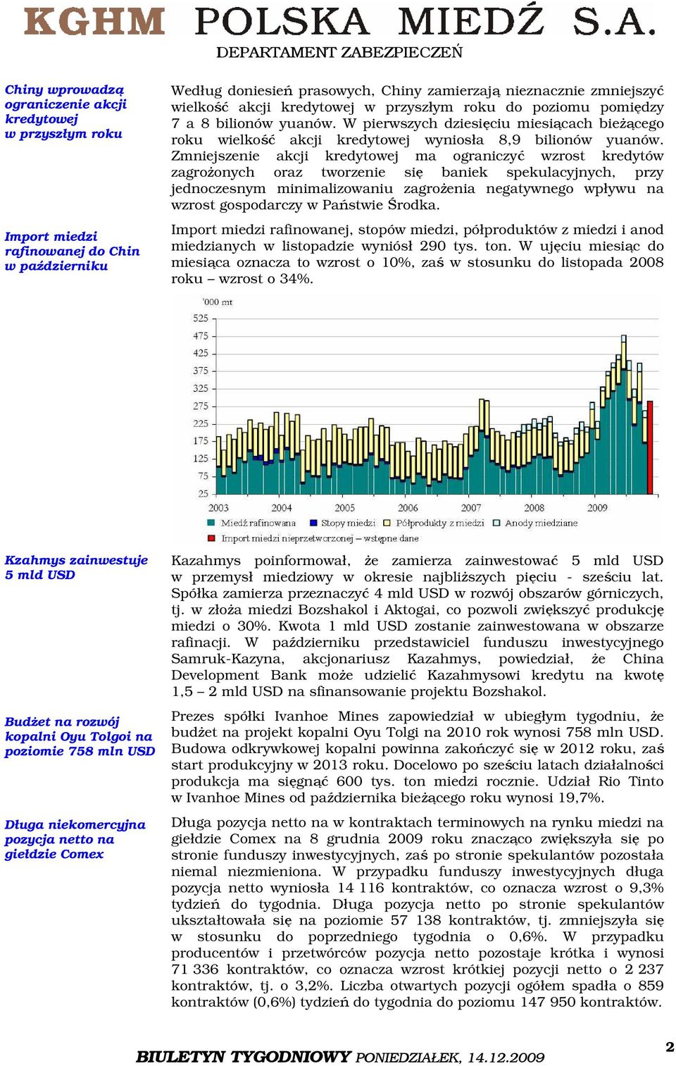 Zmniejszenie akcji kredytowej ma ograniczyć wzrost kredytów zagrożonych oraz tworzenie się baniek spekulacyjnych, przy jednoczesnym minimalizowaniu zagrożenia negatywnego wpływu na wzrost gospodarczy