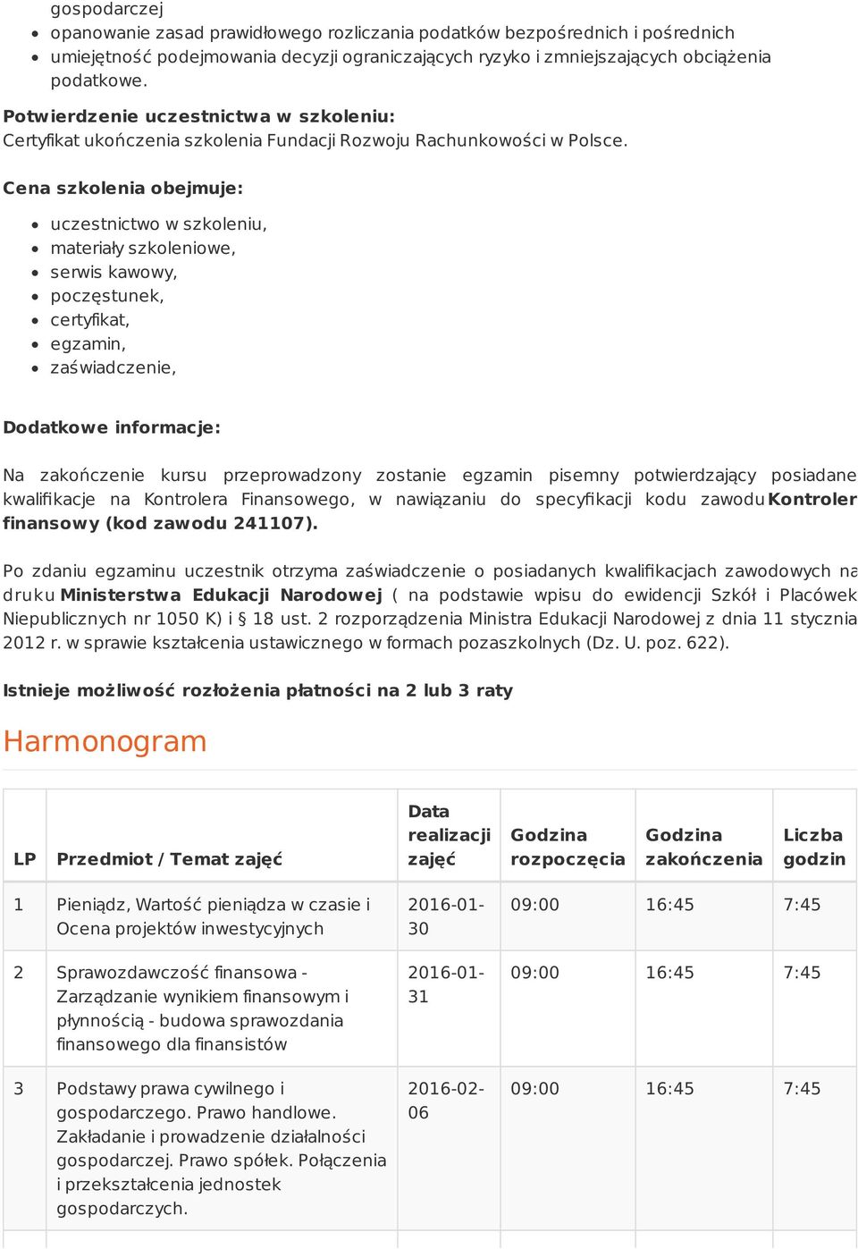 Cena szkolenia obejmuje: uczestnictwo w szkoleniu, materiały szkoleniowe, serwis kawowy, poczęstunek, certyfikat, egzamin, zaświadczenie, Dodatkowe informacje: Na zakończenie kursu przeprowadzony