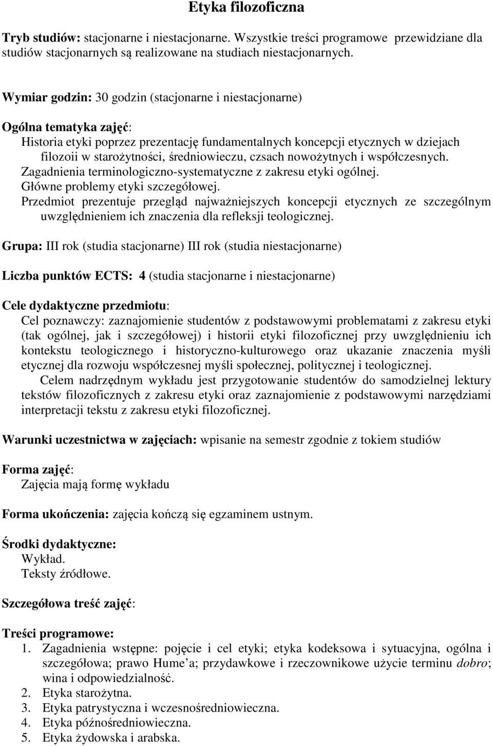 średniowieczu, czsach nowożytnych i współczesnych. Zagadnienia terminologiczno-systematyczne z zakresu etyki ogólnej. Główne problemy etyki szczegółowej.