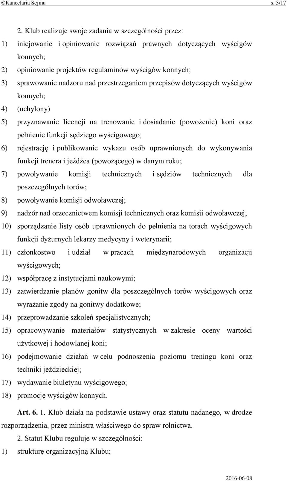 nadzoru nad przestrzeganiem przepisów dotyczących wyścigów konnych; 4) (uchylony) 5) przyznawanie licencji na trenowanie i dosiadanie (powożenie) koni oraz pełnienie funkcji sędziego wyścigowego; 6)