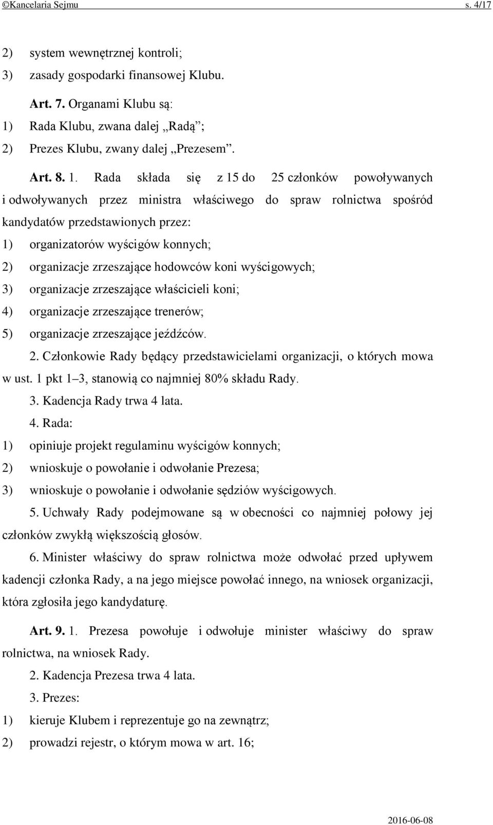 organizacje zrzeszające hodowców koni wyścigowych; 3) organizacje zrzeszające właścicieli koni; 4) organizacje zrzeszające trenerów; 5) organizacje zrzeszające jeźdźców. 2.