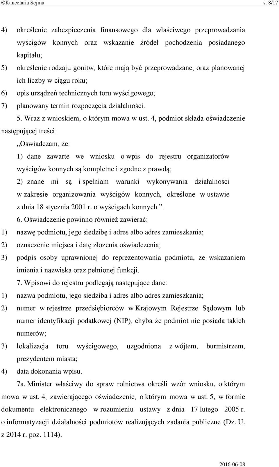 przeprowadzane, oraz planowanej ich liczby w ciągu roku; 6) opis urządzeń technicznych toru wyścigowego; 7) planowany termin rozpoczęcia działalności. 5. Wraz z wnioskiem, o którym mowa w ust.