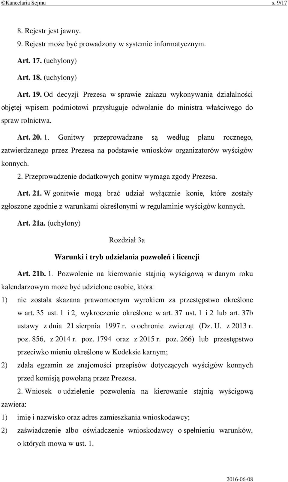 Gonitwy przeprowadzane są według planu rocznego, zatwierdzanego przez Prezesa na podstawie wniosków organizatorów wyścigów konnych. 2. Przeprowadzenie dodatkowych gonitw wymaga zgody Prezesa. Art. 21.