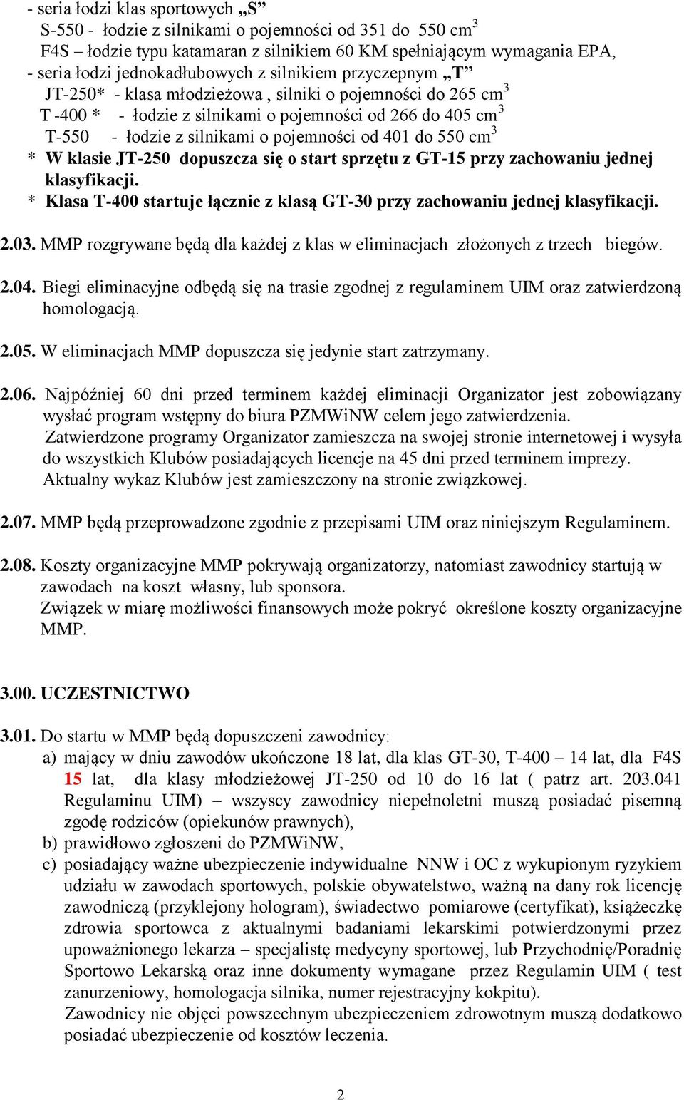 550 cm 3 * W klasie JT-250 dopuszcza się o start sprzętu z GT-15 przy zachowaniu jednej klasyfikacji. * Klasa T-400 startuje łącznie z klasą GT-30 przy zachowaniu jednej klasyfikacji. 2.03.