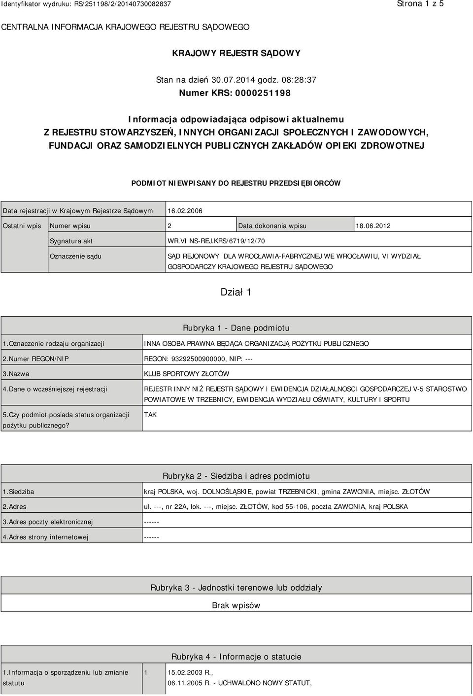 OPIEKI ZDROWOTNEJ PODMIOT NIEWPISANY DO REJESTRU PRZEDSIĘBIORCÓW Data rejestracji w Krajowym Rejestrze Sądowym 16.02.2006 Ostatni wpis Numer wpisu 2 Data dokonania wpisu 18.06.2012 Sygnatura akt Oznaczenie sądu WR.