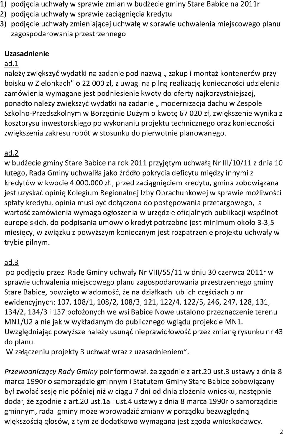 1 należy zwiększyć wydatki na zadanie pod nazwą zakup i montaż kontenerów przy boisku w Zielonkach o 22 000 zł, z uwagi na pilną realizację konieczności udzielenia zamówienia wymagane jest