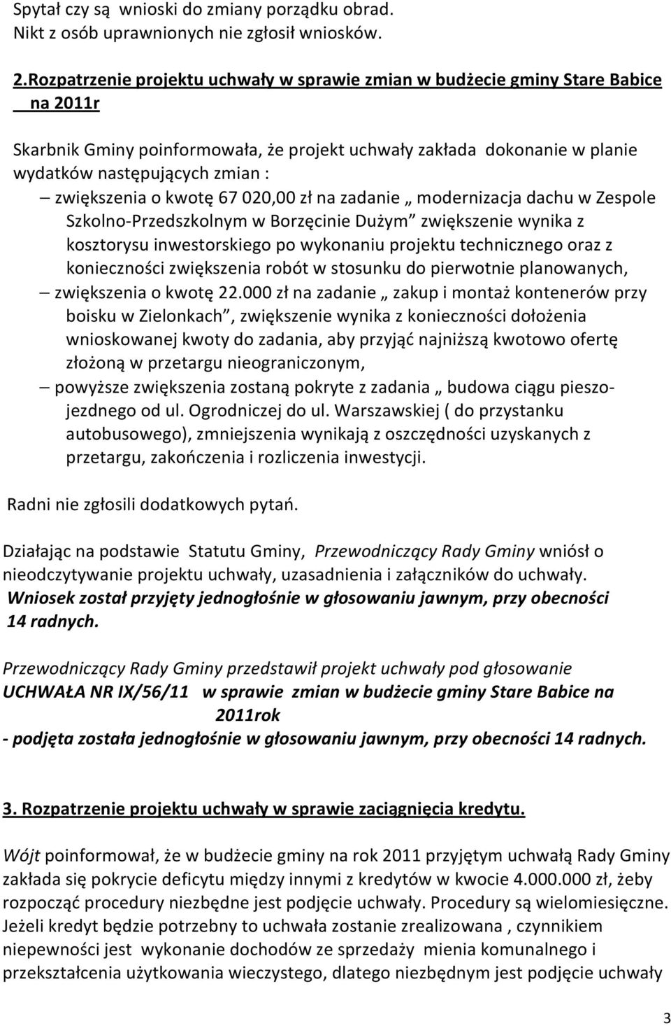 zwiększenia o kwotę 67 020,00 zł na zadanie modernizacja dachu w Zespole Szkolno-Przedszkolnym w Borzęcinie Dużym zwiększenie wynika z kosztorysu inwestorskiego po wykonaniu projektu technicznego