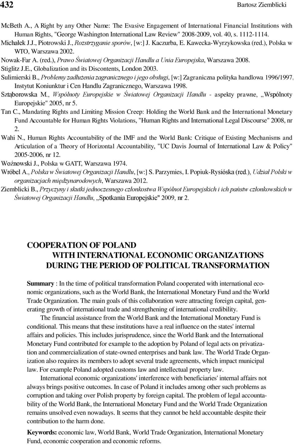 Michałek J.J., Piotrowski J., Rozstrzyganie sporów, [w:] J. Kaczurba, E. Kawecka-Wyrzykowska (red.), Polska w WTO, Warszawa 2002. Nowak-Far A. (red.), Prawo Światowej Organizacji Handlu a Unia Europejska, Warszawa 2008.