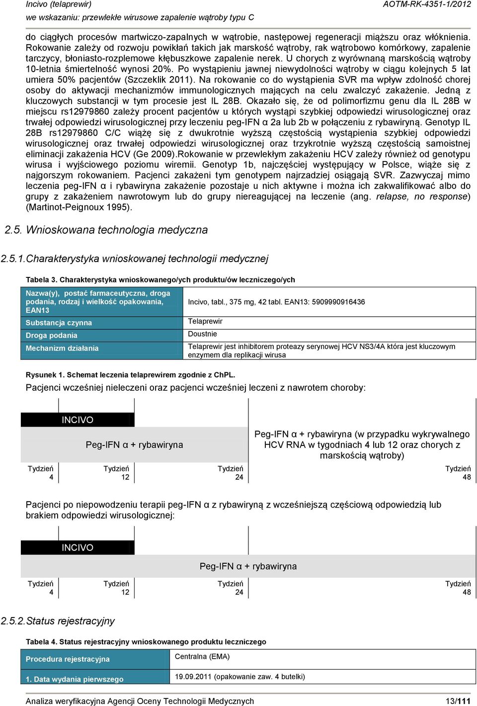 U chorych z wyrównaną marskością wątroby 10-letnia śmiertelność wynosi 20%. Po wystąpieniu jawnej niewydolności wątroby w ciągu kolejnych 5 lat umiera 50% pacjentów (Szczeklik 2011).