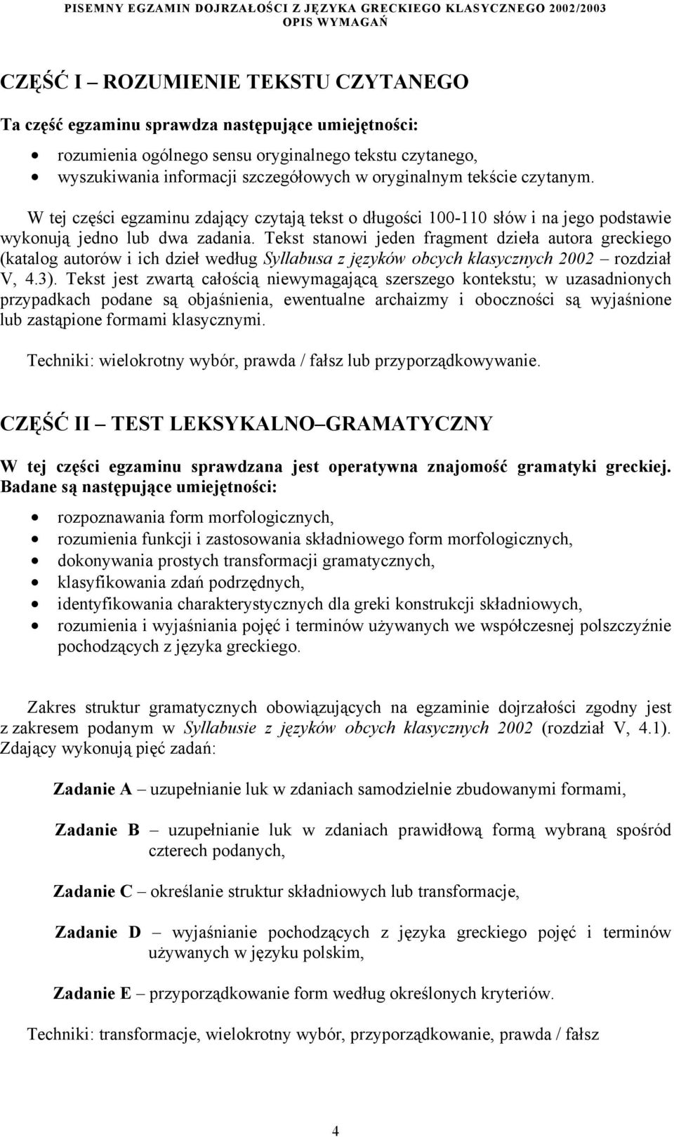 Tekst stanowi jeden fragment dzieła autora greckiego (katalog autorów i ich dzieł według Syllabusa z języków obcych klasycznych 2002 rozdział V, 4.3).