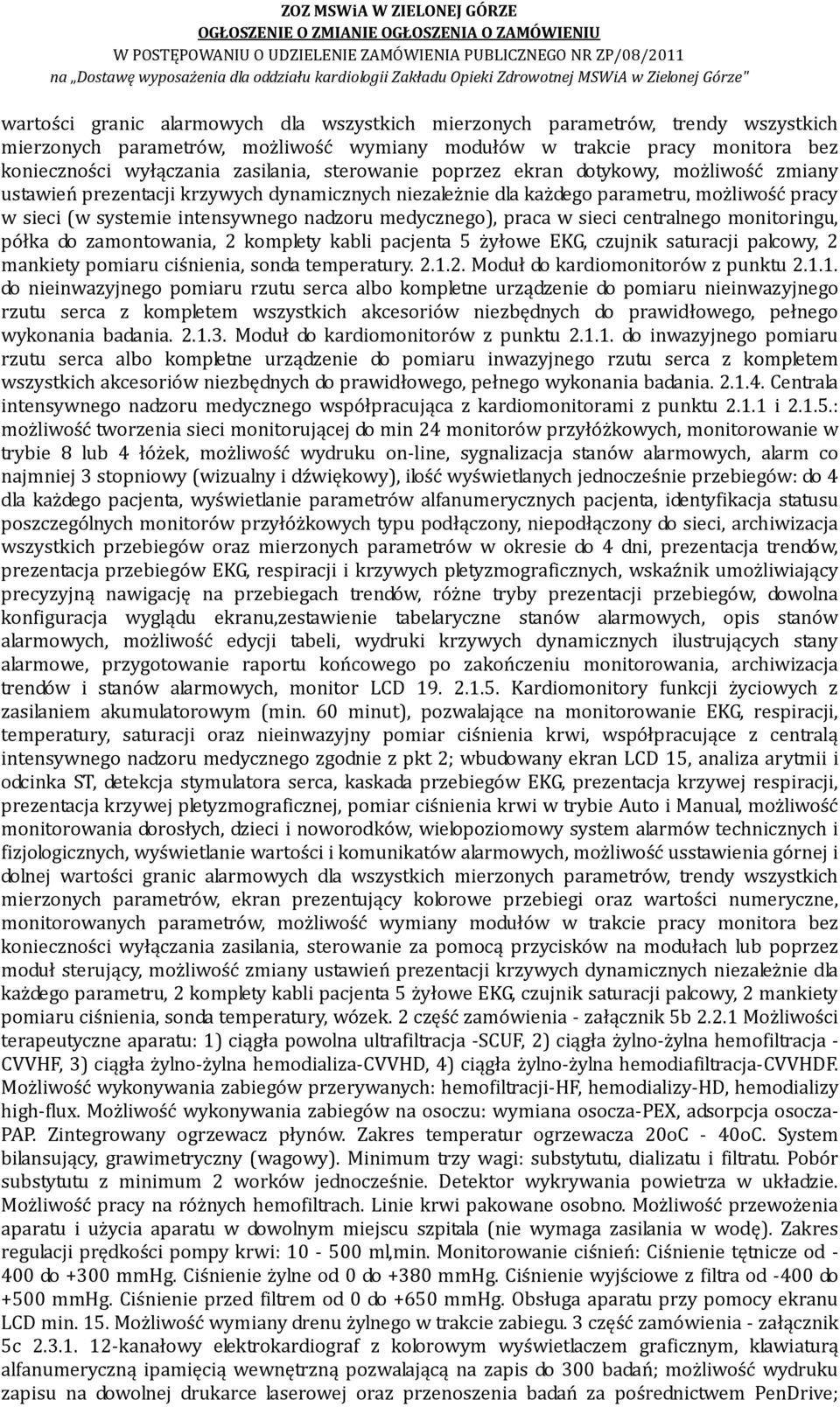 praca w sieci centralnego monitoringu, półka do zamontowania, 2 komplety kabli pacjenta 5 żyłowe EKG, czujnik saturacji palcowy, 2 mankiety pomiaru ciśnienia, sonda temperatury. 2.1.2. Moduł do kardiomonitorów z punktu 2.