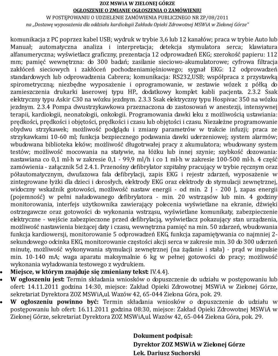 pochodzeniamięśniowego; sygnał EKG: 12 odprowadzeń standardowych lub odprowadzenia Cabrera; komunikacja: RS232,USB; współpraca z przystawką spirometryczną; niezbędne wyposażenie i oprogramowanie, w