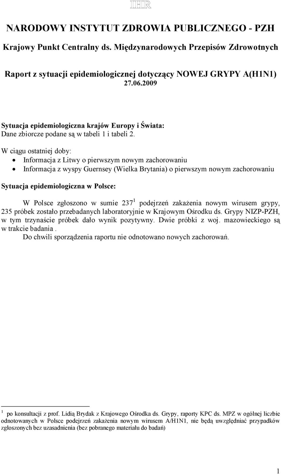 W ciągu ostatniej doby: Informacja z Litwy o pierwszym nowym zachorowaniu Informacja z wyspy Guernsey (Wielka Brytania) o pierwszym nowym zachorowaniu Sytuacja epidemiologiczna w Polsce: W Polsce