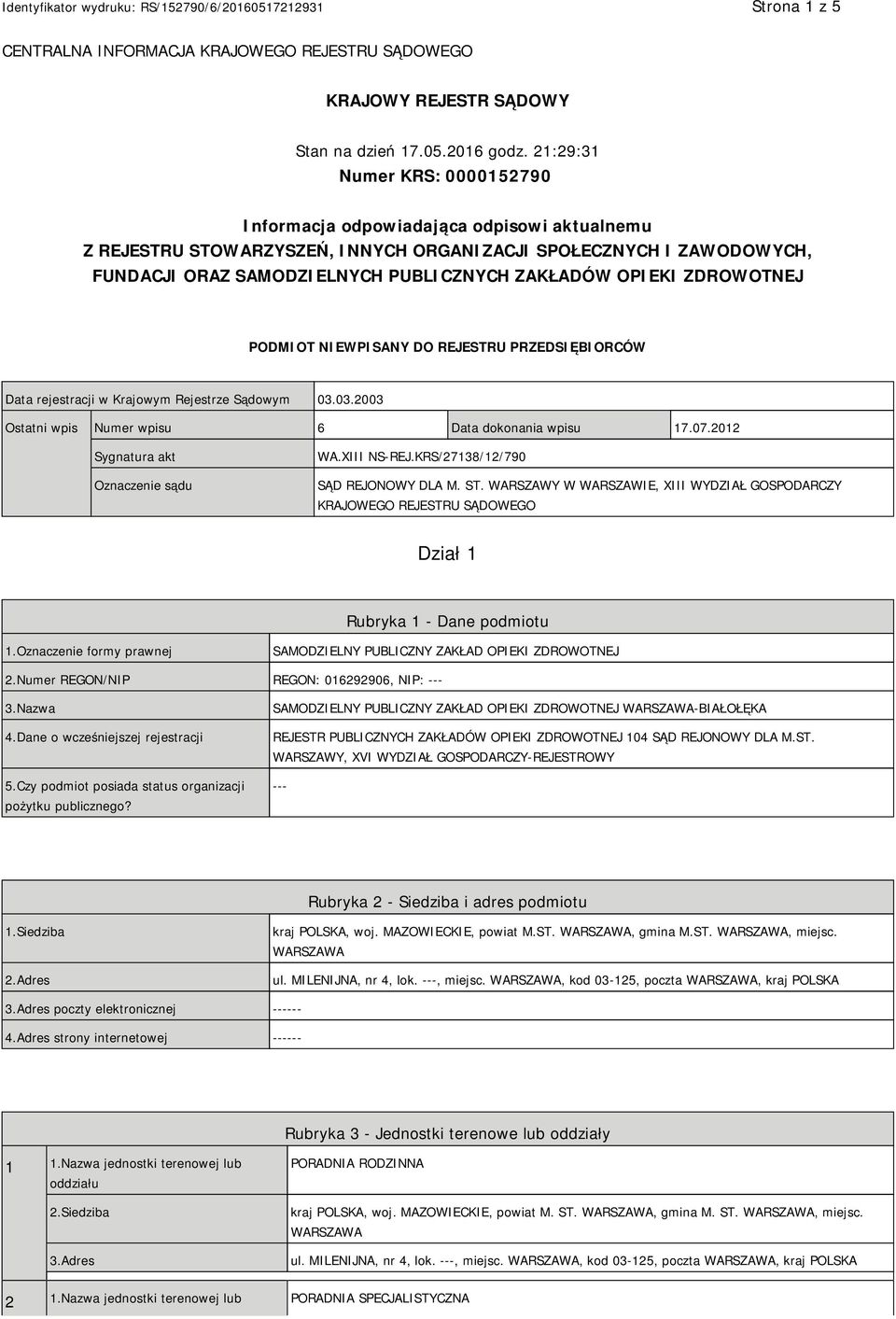 OPIEKI ZDROWOTNEJ PODMIOT NIEWPISANY DO REJESTRU PRZEDSIĘBIORCÓW Data rejestracji w Krajowym Rejestrze Sądowym 03.03.2003 Ostatni wpis Numer wpisu 6 Data dokonania wpisu 17.07.