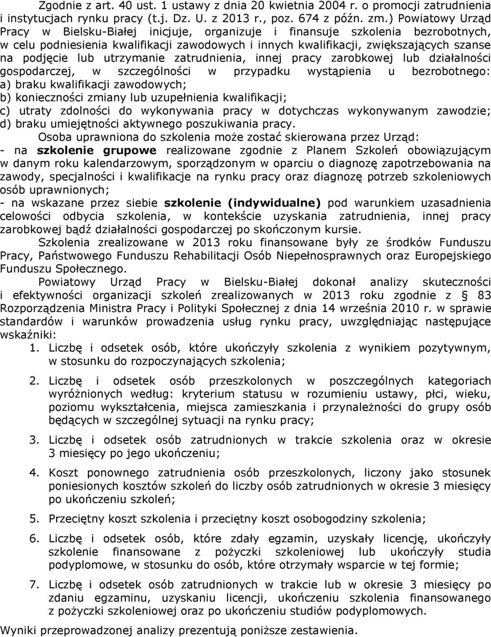 lub utrzymanie zatrudnienia, innej pracy zarobkowej lub działalności gospodarczej, w szczególności w przypadku wystąpienia u bezrobotnego: a) braku kwalifikacji zawodowych; b) konieczności zmiany lub