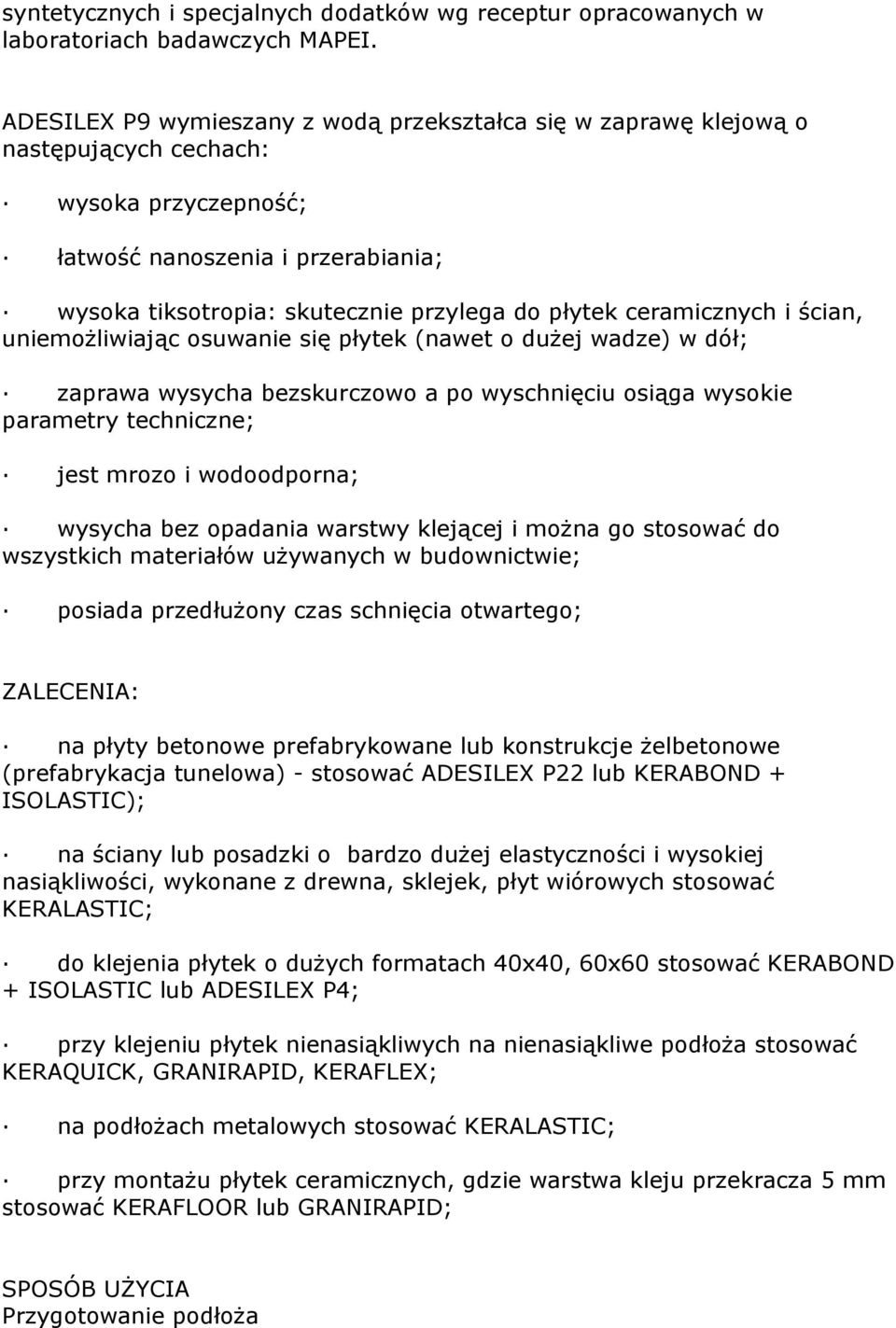 ceramicznych i ścian, uniemożliwiając osuwanie się płytek (nawet o dużej wadze) w dół; zaprawa wysycha bezskurczowo a po wyschnięciu osiąga wysokie parametry techniczne; jest mrozo i wodoodporna;